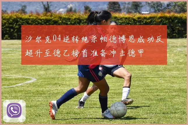 沙尔克04逆转绝杀帕德博恩成功反超升至德乙榜首准备冲击德甲