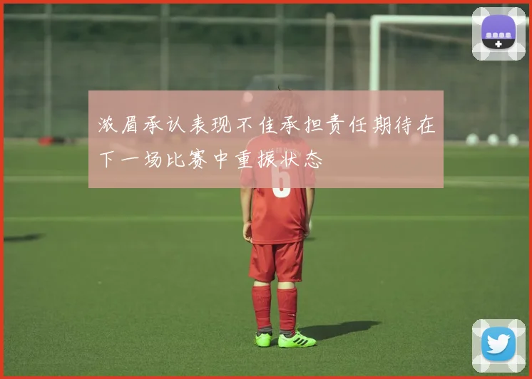 浓眉承认表现不佳承担责任期待在下一场比赛中重振状态